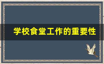 学校食堂工作的重要性_学校食堂卫生的重要性