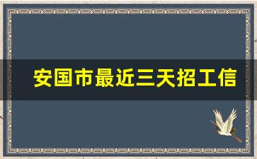 安国市最近三天招工信息_安国市招聘公告