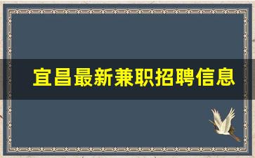 宜昌最新兼职招聘信息_宜昌招聘兼职老师