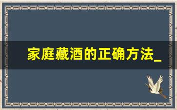 家庭藏酒的正确方法_散装酒个人藏酒方法