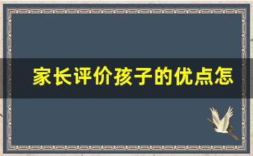 家长评价孩子的优点怎么写_自家孩子的优点介绍