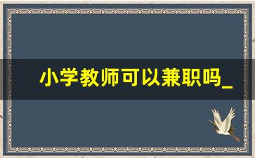 小学教师可以兼职吗_小学教师工资一般多少