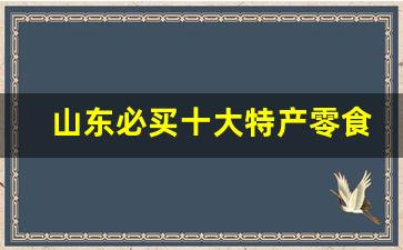 山东必买十大特产零食