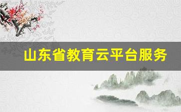 山东省教育云平台服务_山东省公共服务平台官网