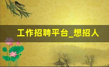 工作招聘平台_想招人去哪个平台免费