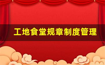 工地食堂规章制度管理制度_关于工地食堂的强制性规范