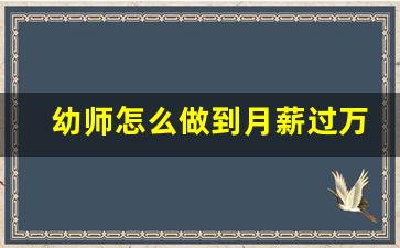 幼师怎么做到月薪过万_幼师的工资一般是多少