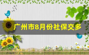 广州市8月份社保交多少钱_广州社保缴费多少