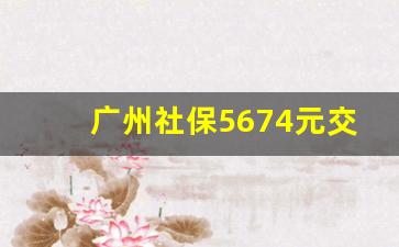 广州社保5674元交多少钱_个人自己交社保怎么交