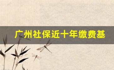 广州社保近十年缴费基数表_1994至2007广州市社保基数