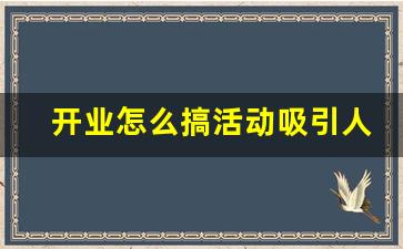 开业怎么搞活动吸引人_怎么宣传自己的店铺