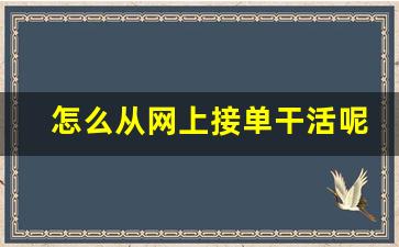 怎么从网上接单干活呢_手工活150一天在家做