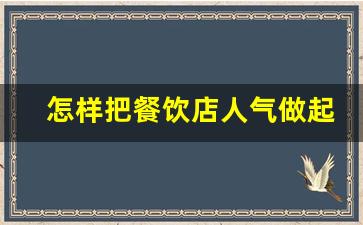 怎样把餐饮店人气做起来_让顾客进店的100条方法