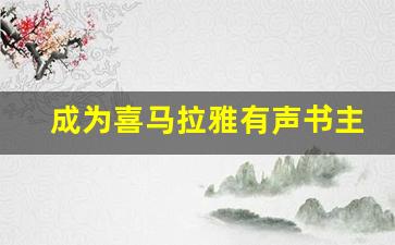 成为喜马拉雅有声书主播需要什么条件_喜马拉雅成为主播的条件