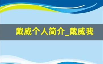 戴威个人简介_戴威我爸爸曾经很反对我创业