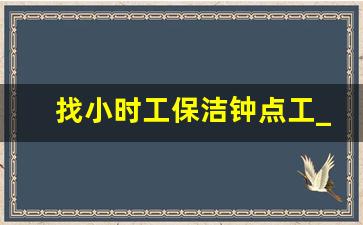 找小时工保洁钟点工_附近的保洁小时工