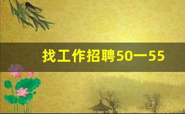 找工作招聘50一55岁