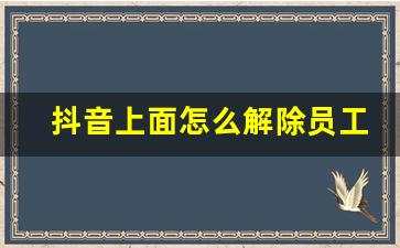 抖音上面怎么解除员工认证