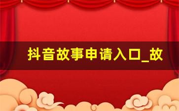 抖音故事申请入口_故事文案哪里找