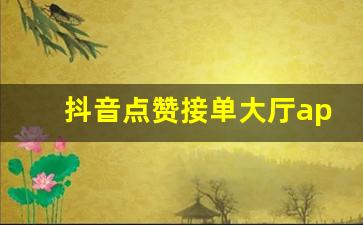 抖音点赞接单大厅app_抖音点关注一单5元兼职