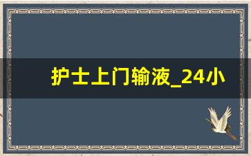 护士上门输液_24小时上门输液电话