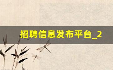 招聘信息发布平台_2023年全军文职招聘报名时间