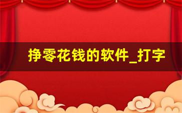 挣零花钱的软件_打字赚钱一单一结app