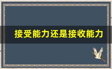 接受能力还是接收能力