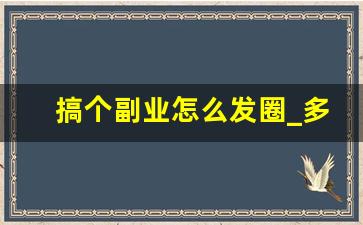 搞个副业怎么发圈_多一份副业的说说