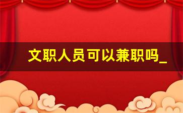 文职人员可以兼职吗_文职兼职做什么的