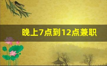 晚上7点到12点兼职_晚上兼职3个小时的工作