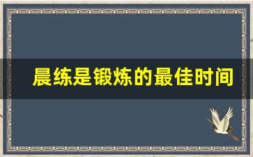 晨练是锻炼的最佳时间吗_冬天早上5点晨练合适吗