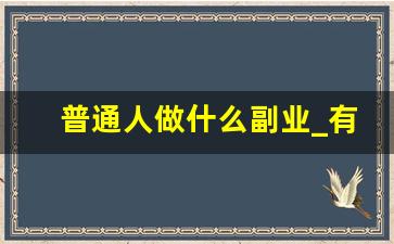 普通人做什么副业_有啥副业可以赚点小钱