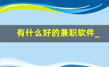 有什么好的兼职软件_网络兼职平台正规app