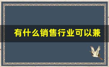 有什么销售行业可以兼职做_有关销售的兼职工作