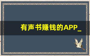 有声书赚钱的APP_听书还能赚钱的软件