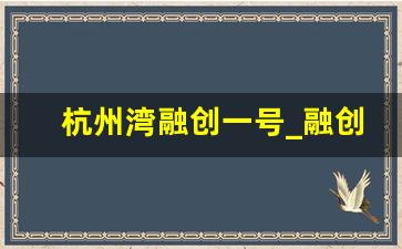 杭州湾融创一号_融创杭州湾壹号属于哪个社区