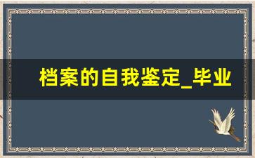 档案的自我鉴定_毕业生自我鉴定500字本科通用