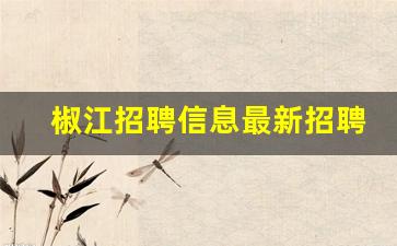 椒江招聘信息最新招聘2023