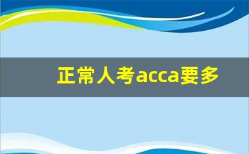 正常人考acca要多久_cpa和acca哪个含金量更高