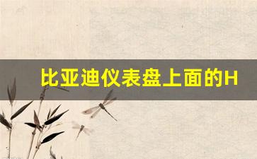 比亚迪仪表盘上面的H是什么_解放jh6仪表盘显示H什么意思