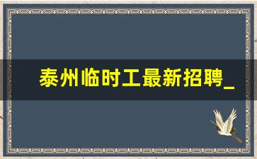 泰州临时工最新招聘_急招包饺子工早8晚5