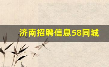 济南招聘信息58同城最新招聘_济南日结工招聘信息