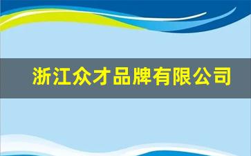 浙江众才品牌有限公司官网_浙江众合科技股份有限公司招聘