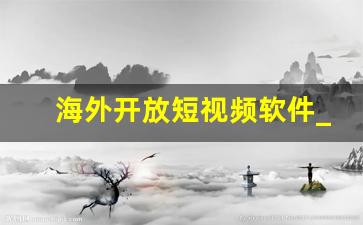 海外开放短视频软件_b站视频推广网站400万播放量