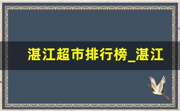 湛江超市排行榜_湛江万达广场