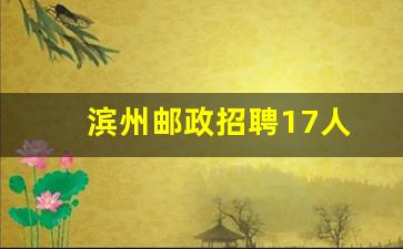 滨州邮政招聘17人