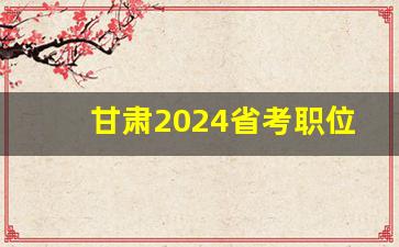 甘肃2024省考职位