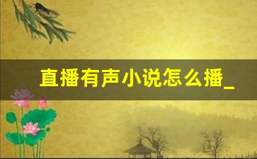 直播有声小说怎么播_抖音直播如何放有声小说