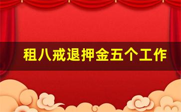 租八戒退押金五个工作日_八戒租签收问题